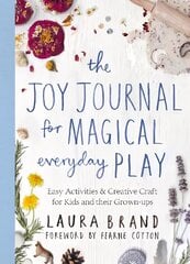 Joy Journal for Magical Everyday Play: Easy Activities & Creative Craft for Kids and their Grown-ups цена и информация | Самоучители | kaup24.ee
