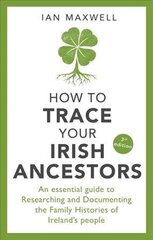 How to Trace Your Irish Ancestors 3rd Edition: An Essential Guide to Researching and Documenting the Family Histories of Ireland's People цена и информация | Книги о питании и здоровом образе жизни | kaup24.ee