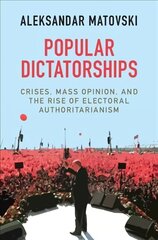 Popular Dictatorships: Crises, Mass Opinion, and the Rise of Electoral Authoritarianism цена и информация | Книги по социальным наукам | kaup24.ee