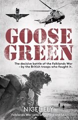 Goose Green: The decisive battle of the Falklands War  - by the British troops who fought   it цена и информация | Исторические книги | kaup24.ee