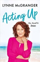 Acting Up: Me, Myself & Irene - Star of hit television series Home and Away цена и информация | Биографии, автобиогафии, мемуары | kaup24.ee