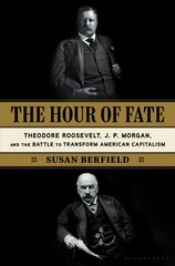 Hour of Fate: Theodore Roosevelt, J.P. Morgan, and the Battle to Transform American Capitalism цена и информация | Исторические книги | kaup24.ee
