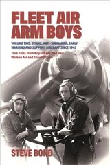 Fleet Air Arm Boys: Volume Two: Strike, Anti-Submarine, Early Warning and Support Aircraft since   1945 True Tales from Royal Navy Men and Women Air and Ground Crew цена и информация | Исторические книги | kaup24.ee