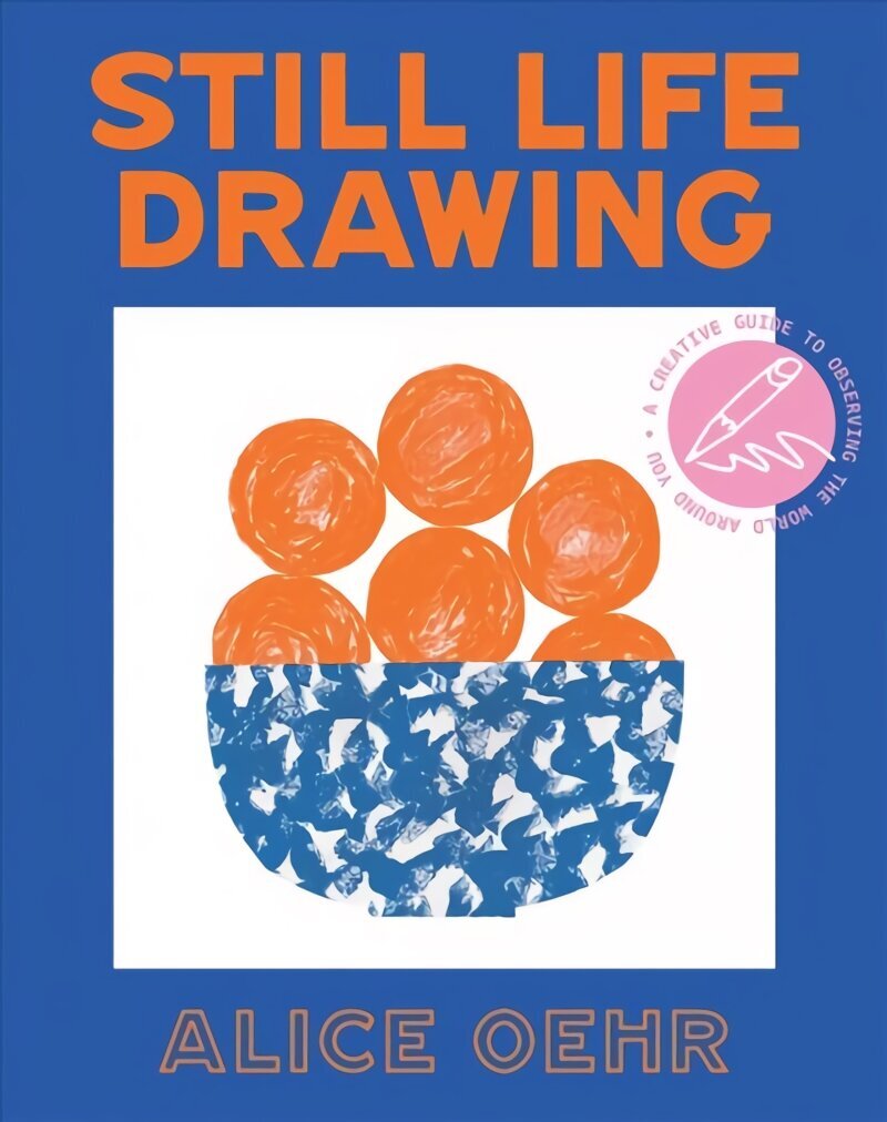 Still Life Drawing: A creative guide to observing the world around you цена и информация | Kunstiraamatud | kaup24.ee