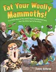 Eat Your Woolly Mammoths!: Two Million Years of the World's Most Amazing Food Facts, from the Stone Age to the Future hind ja info | Noortekirjandus | kaup24.ee