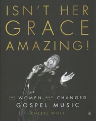 Isn't Her Grace Amazing!: The Women Who Changed Gospel Music цена и информация | Книги об искусстве | kaup24.ee