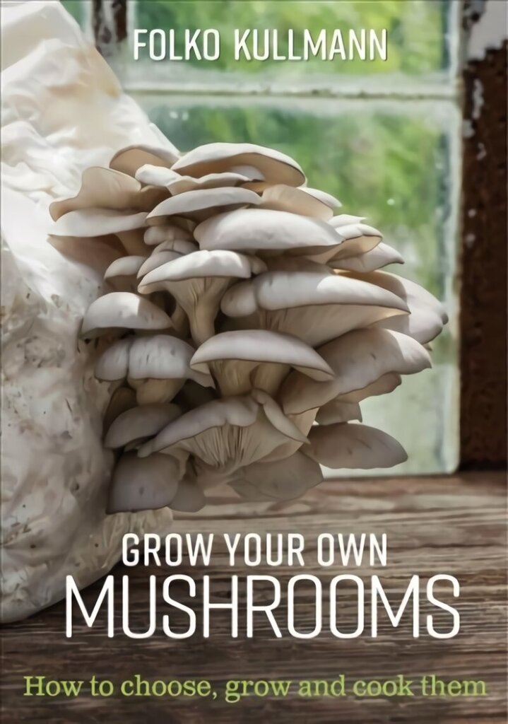 Grow Your Own Mushrooms: How to Choose, Grow and Cook Them hind ja info | Aiandusraamatud | kaup24.ee