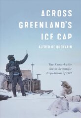 Across Greenland's Ice Cap: The Remarkable Swiss Scientific Expedition of 1912 цена и информация | Развивающие книги | kaup24.ee