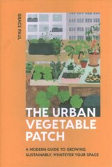 Urban Vegetable Patch: A Modern Guide to Growing Sustainably, Whatever Your Space цена и информация | Книги по садоводству | kaup24.ee