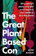 Great Plant-Based Con: Why eating a plants-only diet won't improve your health or save the planet hind ja info | Eneseabiraamatud | kaup24.ee