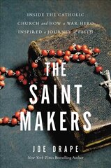 The Saint Makers: Inside the Catholic Church and How a War Hero Inspired a Journey of Faith hind ja info | Usukirjandus, religioossed raamatud | kaup24.ee