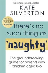 There's No Such Thing As 'Naughty': The groundbreaking guide for parents with children aged 0-5: THE #1 SUNDAY TIMES BESTSELLER hind ja info | Eneseabiraamatud | kaup24.ee