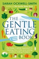 Gentle Eating Book: The Easier, Calmer Approach to Feeding Your Child and Solving Common Eating Problems hind ja info | Eneseabiraamatud | kaup24.ee
