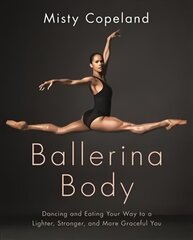 Ballerina Body: Dancing and Eating Your Way to a Lighter, Stronger, and More Graceful You цена и информация | Самоучители | kaup24.ee