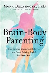 Brain-Body Parenting: How to Stop Managing Behavior and Start Raising Joyful, Resilient Kids hind ja info | Eneseabiraamatud | kaup24.ee