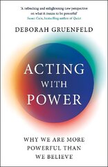 Acting with Power: Why We Are More Powerful than We Believe Main цена и информация | Книги по экономике | kaup24.ee