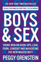 Boys & Sex: Young Men on Hook-ups, Love, Porn, Consent and Navigating the New Masculinity Main цена и информация | Самоучители | kaup24.ee