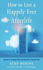 How to Live a Happily Ever Afterlife: Stories of Trapped Souls and How Not to Become One цена и информация | Самоучители | kaup24.ee