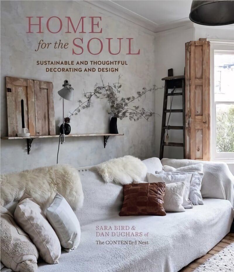 Home for the Soul: Sustainable and Thoughtful Decorating and Design hind ja info | Eneseabiraamatud | kaup24.ee
