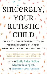 Sincerely, Your Autistic Child: What People on the Autism Spectrum Wish Their Parents Knew About Growing Up, Acceptance, and Identity hind ja info | Eneseabiraamatud | kaup24.ee