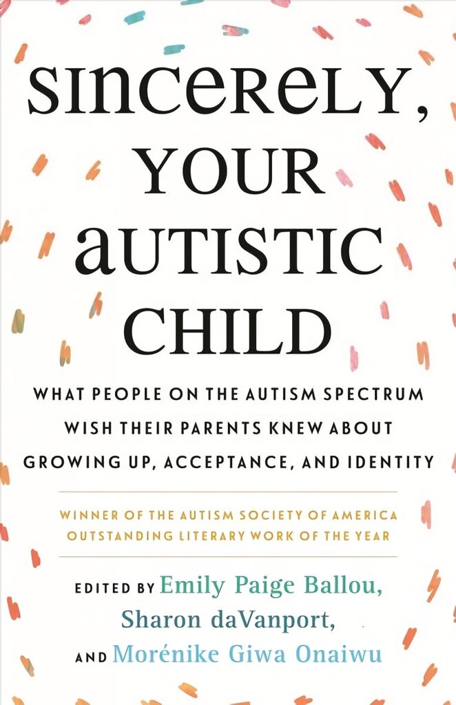 Sincerely, Your Autistic Child: What People on the Autism Spectrum Wish Their Parents Knew About Growing Up, Acceptance, and Identity hind ja info | Eneseabiraamatud | kaup24.ee