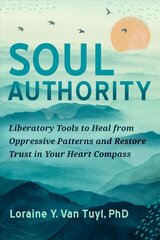 Soul Authority: An Ego-Eco Healing System to Restore Trust in Yourself, Rediscover Your Guiding Truths, and Advance Social Justice цена и информация | Самоучители | kaup24.ee