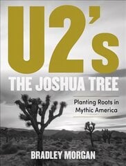 U2's The Joshua Tree: Planting Roots in Mythic America hind ja info | Kunstiraamatud | kaup24.ee