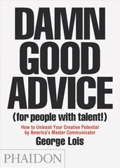 Damn Good Advice (For People with Talent!): How To Unleash Your Creative Potential by America's Master Communicator, George Lois hind ja info | Eneseabiraamatud | kaup24.ee