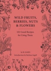 Wild Fruits, Berries, Nuts & Flowers: 101 Good Recipes for Using Them цена и информация | Книги по садоводству | kaup24.ee