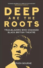 Deep Are the Roots: Trailblazers Who Changed Black British Theatre hind ja info | Elulooraamatud, biograafiad, memuaarid | kaup24.ee