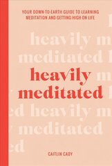 Heavily Meditated: Your down-to-earth guide to learning meditation and getting high on life hind ja info | Eneseabiraamatud | kaup24.ee