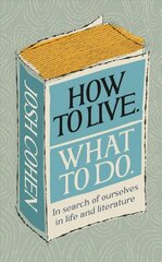 How to Live. What To Do.: In search of ourselves in life and literature hind ja info | Eneseabiraamatud | kaup24.ee