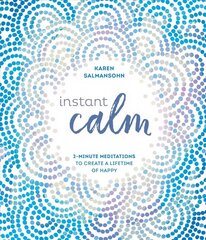 Instant Calm: 2-Minute Meditations to Create a Lifetime of Happy hind ja info | Eneseabiraamatud | kaup24.ee