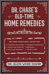 Dr. Chase's Old-Time Home Remedies: Includes Traditional Advice for Illnesses and Injuries, Nursing and Midwifery, Meals and Desserts, Household Maintenance, Beekeeping, and Much More! hind ja info | Eneseabiraamatud | kaup24.ee