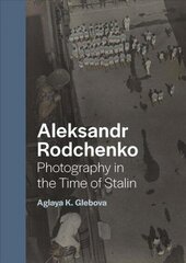 Aleksandr Rodchenko: Photography in the Time of Stalin цена и информация | Книги по фотографии | kaup24.ee