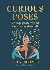 Curious Poses: 30 Yoga Postures and the Stories They Tell hind ja info | Usukirjandus, religioossed raamatud | kaup24.ee