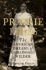 Prairie Fires: The American Dreams of Laura Ingalls Wilder hind ja info | Elulooraamatud, biograafiad, memuaarid | kaup24.ee