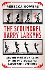 Scoundrel Harry Larkyns and his Pitiless Killing by the Photographer Eadweard Muybridge hind ja info | Elulooraamatud, biograafiad, memuaarid | kaup24.ee