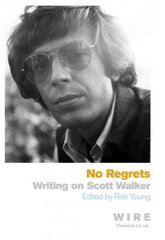 No Regrets: Writings on Scott Walker hind ja info | Kunstiraamatud | kaup24.ee