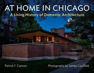 At Home in Chicago: A Living History of Domestic Architecture цена и информация | Книги по архитектуре | kaup24.ee