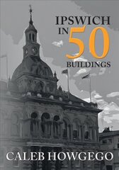 Ipswich in 50 Buildings hind ja info | Arhitektuuriraamatud | kaup24.ee