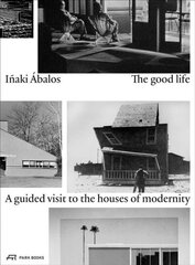 Good Life: A Guided Visit to the Houses of Modernity hind ja info | Arhitektuuriraamatud | kaup24.ee