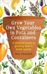 Grow Your Own Vegetables in Pots and Containers: A practical guide to growing food in small spaces hind ja info | Aiandusraamatud | kaup24.ee