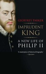 Imprudent King: A New Life of Philip II hind ja info | Elulooraamatud, biograafiad, memuaarid | kaup24.ee