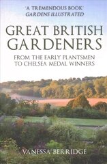 Great British Gardeners: From the Early Plantsmen to Chelsea Medal Winners цена и информация | Книги по садоводству | kaup24.ee