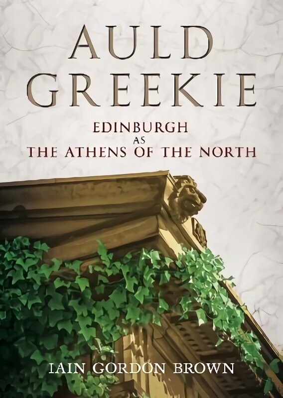 Auld Greekie: Edinburgh as The Athens of the North hind ja info | Arhitektuuriraamatud | kaup24.ee