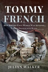 Tommy French: How British First World War Soldiers Turned French into Slang hind ja info | Ajalooraamatud | kaup24.ee
