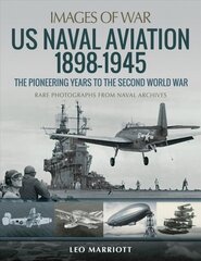 US Naval Aviation 1898-1945: The Pioneering Years to the Second World War: Rare Photographs from Naval Archives цена и информация | Исторические книги | kaup24.ee
