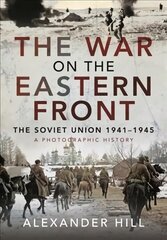 War on the Eastern Front: The Soviet Union, 1941-1945 - A Photographic History цена и информация | Исторические книги | kaup24.ee
