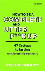 How to be a Complete and Utter F**k Up: 47 1/2 steps to lasting underachievement 3rd edition hind ja info | Eneseabiraamatud | kaup24.ee